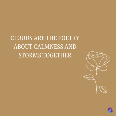 CLOUDS ARE THE POETRY
ABOUT CALMNESS AND
STORMS TOGETHER