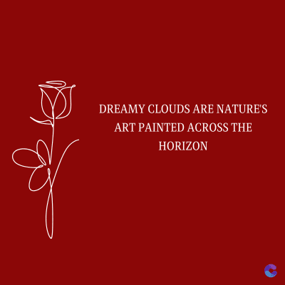 DREAMY CLOUDS ARE NATURE'S
ART PAINTED ACROSS THE
HORIZON