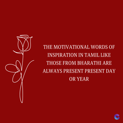THE MOTIVATIONAL WORDS OF
INSPIRATION IN TAMIL LIKE
THOSE FROM BHARATHI ARE
ALWAYS PRESENT PRESENT DAY
OR YEAR