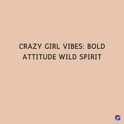 CRAZY GIRL VIBES: BOLD
ATTITUDE WILD SPIRIT