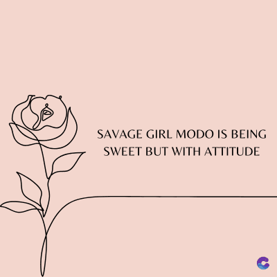 SAVAGE GIRL MODO IS BEING
SWEET BUT WITH ATTITUDE
C