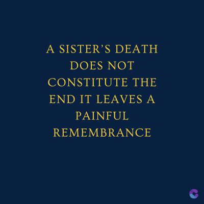 A SISTER'S DEATH
DOES NOT
CONSTITUTE THE
END IT LEAVES A
PAINFUL
REMEMBRANCE
