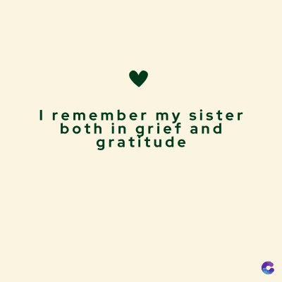 I remember my sister
both in grief and
gratitude
C