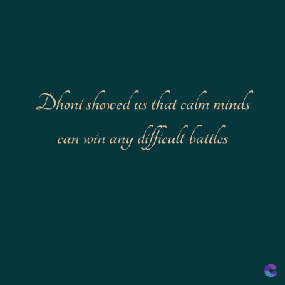 Dhoni showed us that calm minds
lus
can win any difficult battles