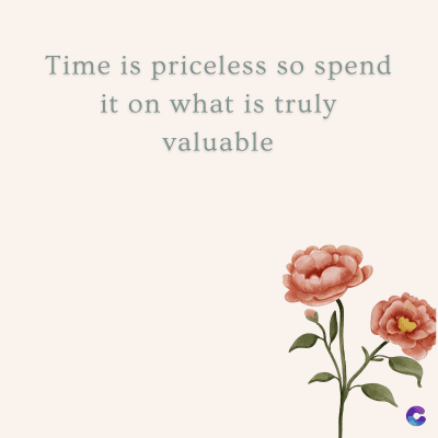 Time is priceless so spend
it on what is truly
valuable
