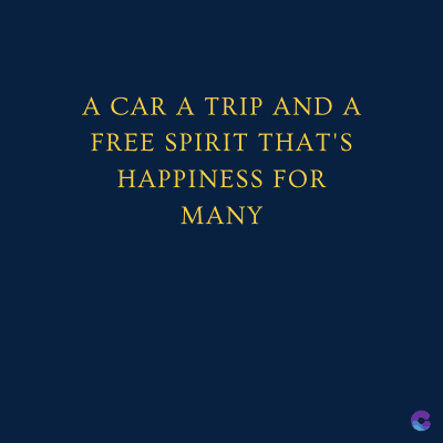 A CAR A TRIP AND A
FREE SPIRIT THAT'S
HAPPINESS FOR
MANY