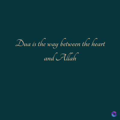 Dua is the way between the heart
and Allah