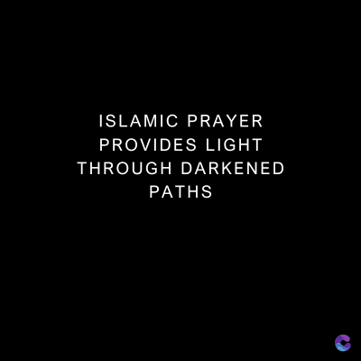 ISLAMIC PRAYER
PROVIDES LIGHT
THROUGH DARKENED
PATHS