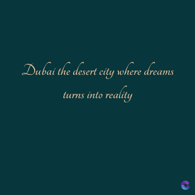 Dubai the desert city where dreams
turns into reality
