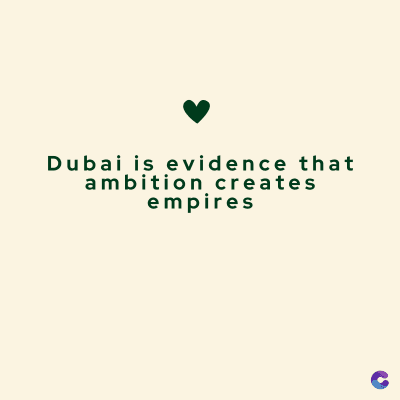 Dubai is evidence that
ambition creates
empires
C
