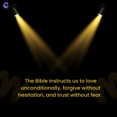 C
Crafto
The Bible instructs us to love
unconditionally, forgive without
hesitation, and trust without fear.
