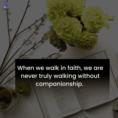 Crato
When we walk in faith, we are
never truly walking without
companionship.