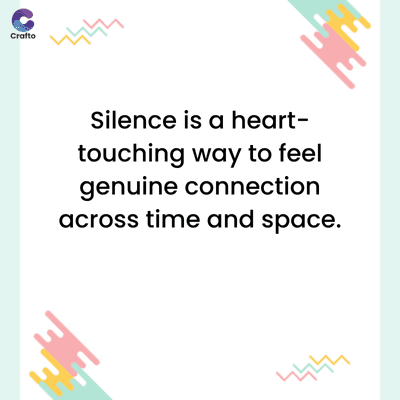 Crafto
444
Silence is a heart-
touching way to feel
genuine connection
across time and space.
2444