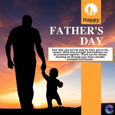 Happy
FATHER'S
DAY
Dear Dad, you are not only my hero, you're the
reason I think that strength and kindness can
be practised together. Thank you for always
teaching me through your most valuable
examples and lessons.