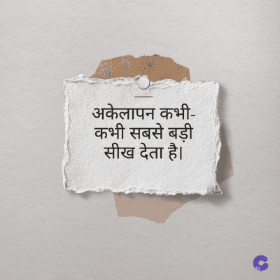 अकेलापन कभी-
कभी सबसे बड़ी
सीख देता है।