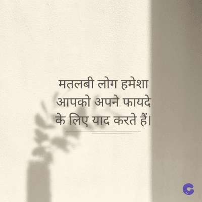 मतलबी लोग हमेशा
आपको अपने फायदे
के लिए याद करते हैं।