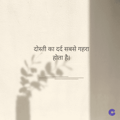 दोस्ती का दर्द सबसे गहरा
होता है।