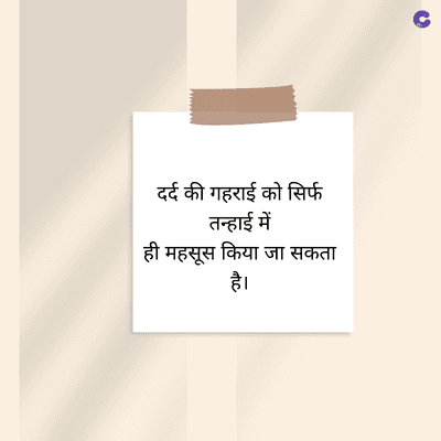 दर्द की गहराई को सिर्फ
तन्हाई में
ही महसूस किया जा सकता
है।