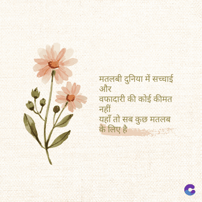 मतलबी दुनिया में सच्चाई
और
वफादारी की कोई कीमत
नहीं
यहाँ तो सब कुछ मतलब
के लिए है