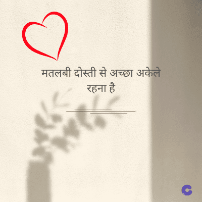 मतलबी दोस्ती से अच्छा अकेले
रहना है