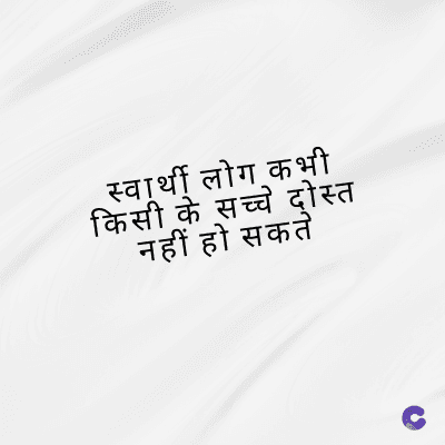 स्वार्थी लोग कभी
किसी के सच्चे दोस्त
नहीं हो सकते