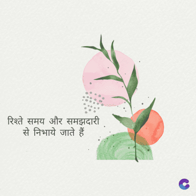 रिश्ते समय और समझदारी
से निभाये जाते हैं