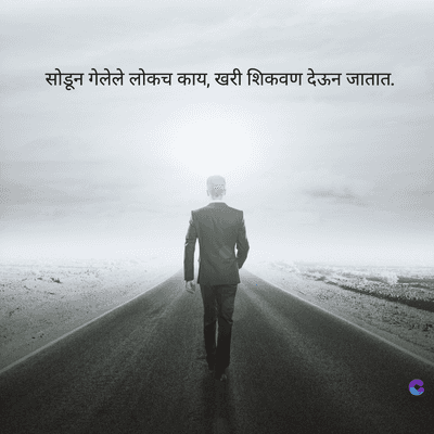 सोडून गेलेले लोकच काय, खरी शिकवण देऊन जातात.
C