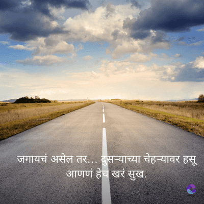 जगायचं असेल तर... दुसऱ्याच्या चेहऱ्यावर हसू
आणणं हेच खरं सुख.