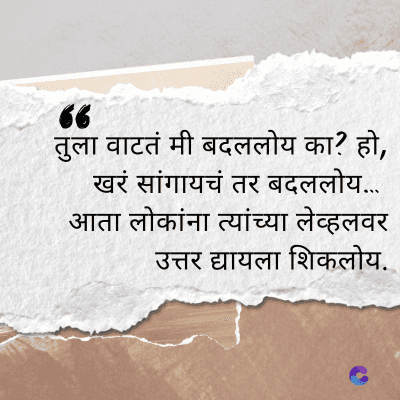 66
तुला वाटतं मी बदललोय का? हो,
खरं सांगायचं तर बदललोय...
आता लोकांना त्यांच्या लेव्हलवर
उत्तर द्यायला शिकलोय.