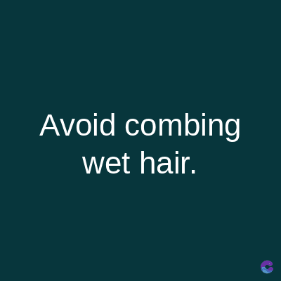 Avoid combing
wet hair.