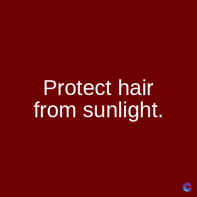 Protect hair
from sunlight.