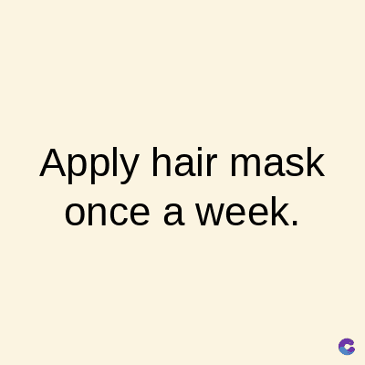 Apply hair mask
once a week.
C