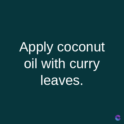 Apply coconut
oil with curry
leaves.