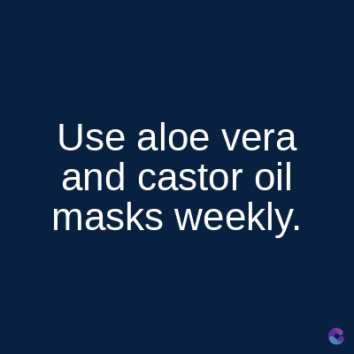 Use aloe vera
and castor oil
masks weekly.