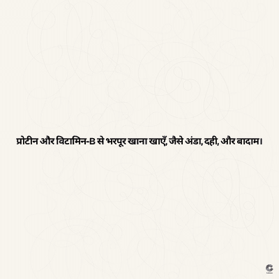 प्रोटीन और विटामिन B से भरपूर खाना खाएँ, जैसे अंडा, दही, और बादाम ।