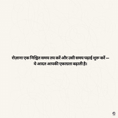 रोज़ाना एक निश्चित समय तय करें और उसी समय पढ़ाई शुरू करें -
ये आदत आपकी एकाग्रता बढ़ाती है।