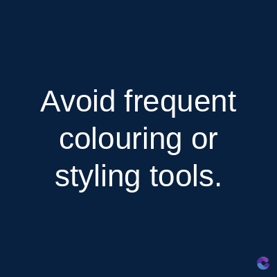 Avoid frequent
colouring or
styling tools.