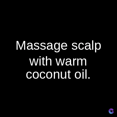 Massage scalp
with warm
coconut oil.
