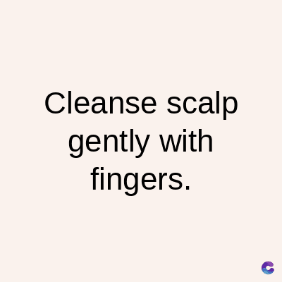 Cleanse scalp
gently with
fingers.
C