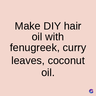 Make DIY hair
oil with
fenugreek, curry
leaves, coconut
oil.
C