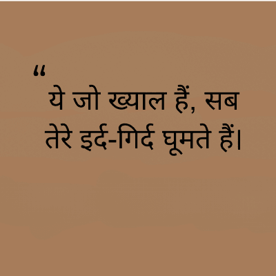 "
ये जो ख्याल हैं, सब
तेरे इर्द-गिर्द घूमते हैं।