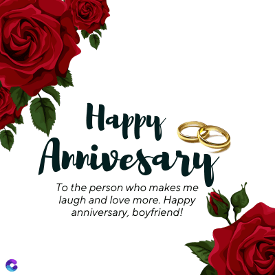 Happy
Annivesary
To the person who makes me
laugh and love more. Happy
anniversary, boyfriend!