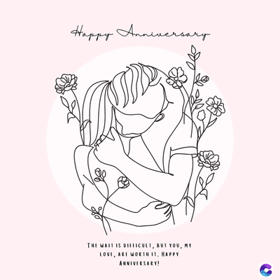 500
Happy Anniversa
versary
THE WAIT IS DIFFICULT, BUT YOU, MY
LOVE, ARE WORTH IT, HAPPY
ANNIVERSARY!