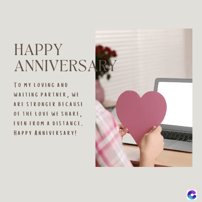 HAPPY
ANNIVERSARY
TO MY LOVING AND
WAITING PARTNER, WE
ARE STRONGER BECAUSE
OF THE LOVE WE SHARE,
EVEN FROM A DISTANCE.
HAPPY ANNIVERSARY!