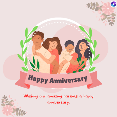 Happy Anniversary
Wishing our amazing parents a happy
anniversary.
C