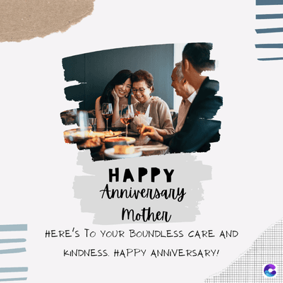 HAPPY
Anniversary
Mother
HERE'S TO YOUR BOUNDLESS CARE AND
KINDNESS. HAPPY ANNIVERSARY!
C
