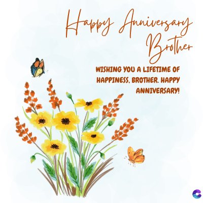 Happy Anniversary
Brother
WISHING YOU A LIFETIME OF
HAPPINESS, BROTHER. HAPPY
ANNIVERSARY!