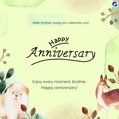 Dear brother, today we celebrate you!
Happy
Anniversary
Enjoy every moment, brother.
Happy anniversary!