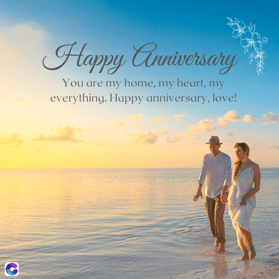 C
Happy Anniversary
You are my home, my heart, my
everything. Happy anniversary, love!