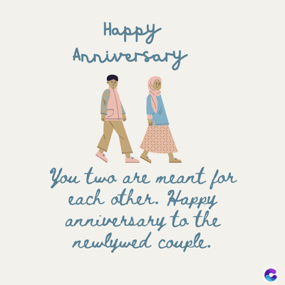 Happy
Anniversary
You two are meant for
each other. Happy
anniversary to the
newlywed couple.